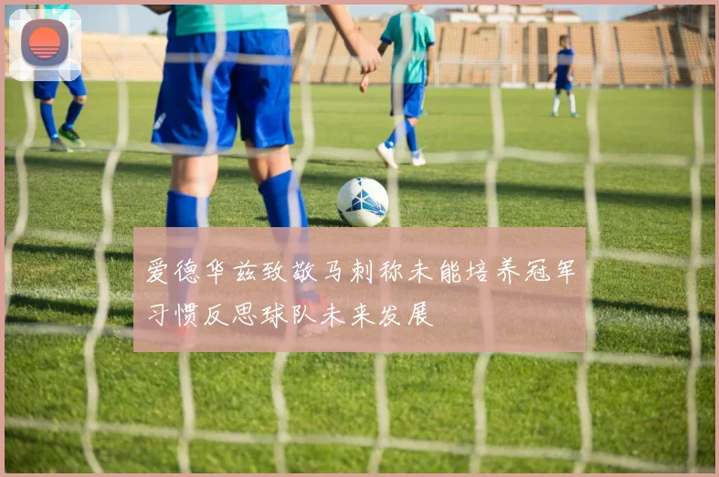 爱德华兹致敬马刺称未能培养冠军习惯反思球队未来发展