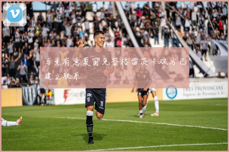 马竞有意夏窗免签格雷茨卡双方已建立联系